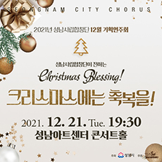 오후7시30분/성남시립합창단이 전하는 Christmas Blessing “크리스마스에는 축복을!”/The Seongnam City Choir's Christmas Blessing, "Blessing on Christmas!"/전석 5,000원/만7세이상/031-729-2983
